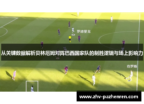 从关键数据解析贝林厄姆对阵巴西国家队的制胜逻辑与场上影响力